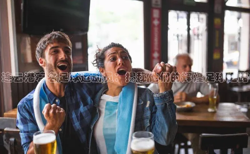 gg网站入口官网美团连云港著名足球运动员：揭秘他们的辉煌足球之路