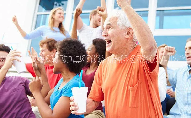 新宝gg官网登录百度网盘企业版：哪些运动赛事更具有经济价值和观众吸引力？