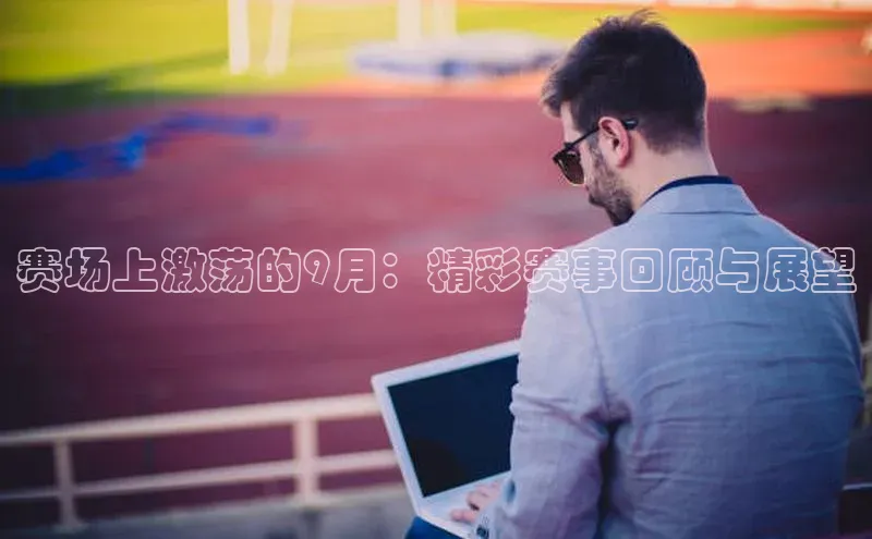 赛场上激荡的9月：精彩赛事回顾与展望