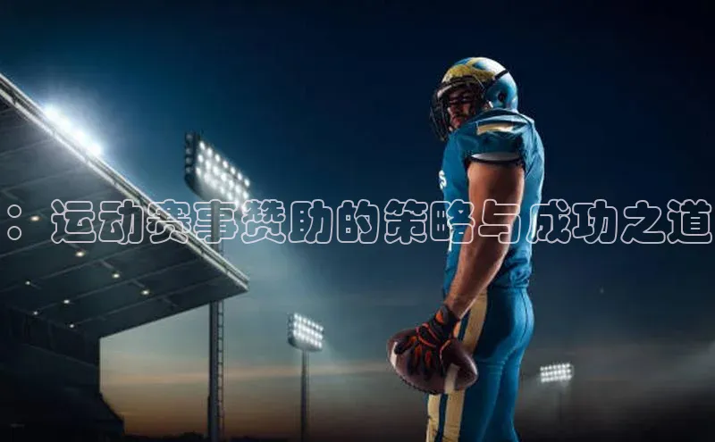 ：运动赛事赞助的策略与成功之道