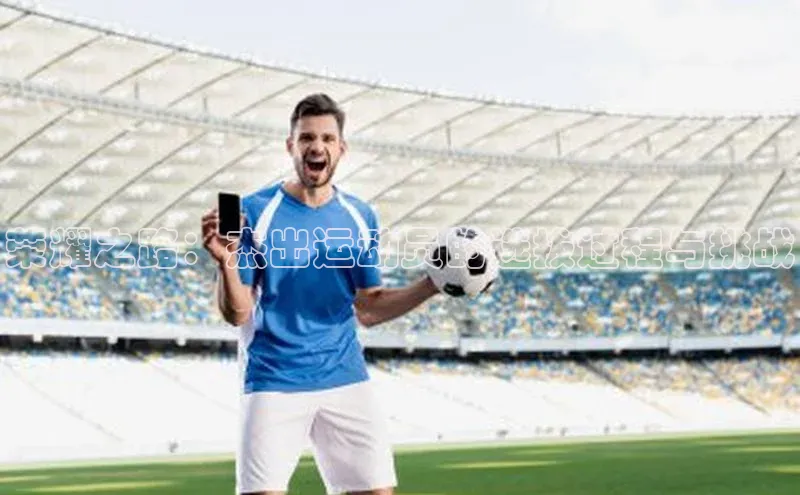 荣耀之路：杰出运动员的选拔过程与挑战