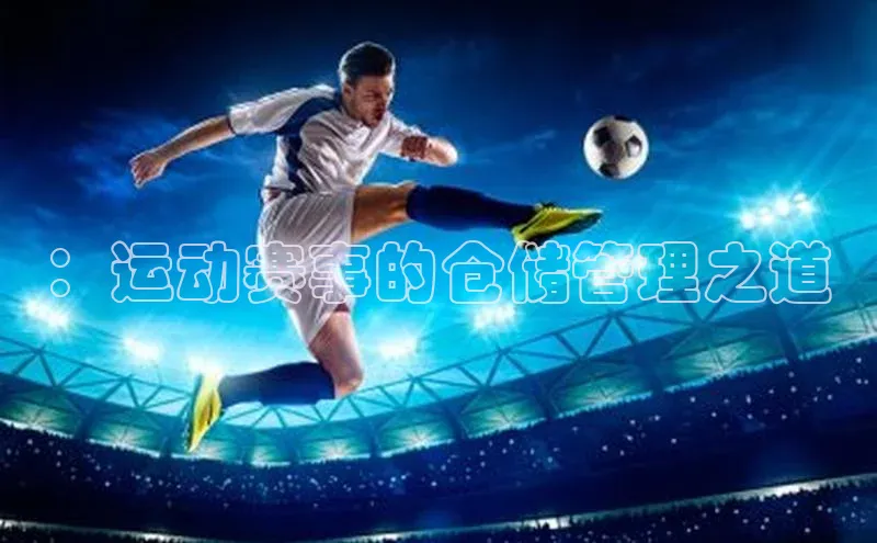 ：运动赛事的仓储管理之道