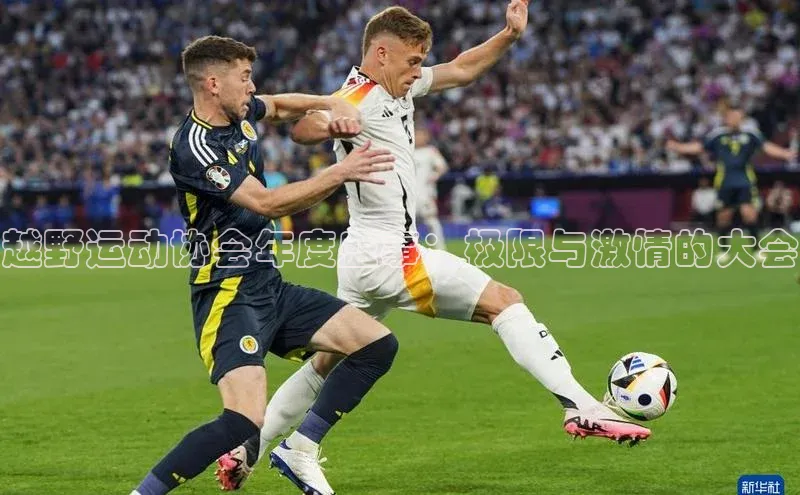 越野运动协会年度盛事：极限与激情的大会