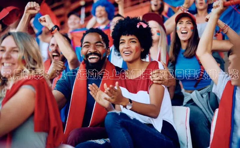 五月精彩：五一运动会上的重要赛事日程安排一览