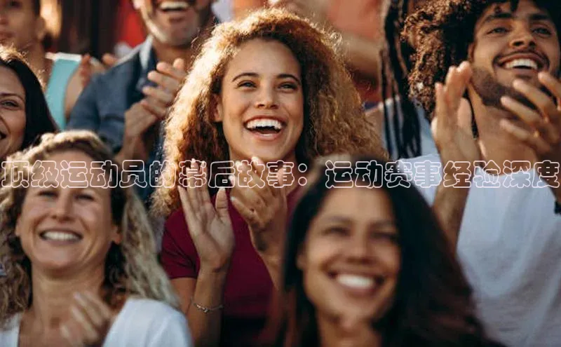 顶级运动员的幕后故事：运动赛事经验深度