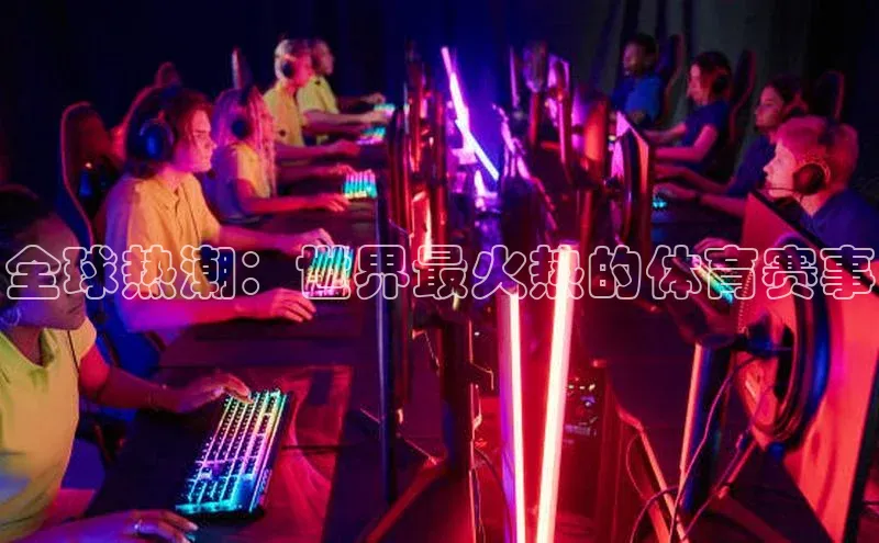 全球热潮：世界最火热的体育赛事