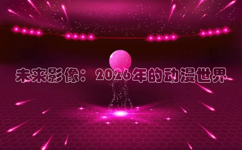 未来影像：2026年的动漫世界